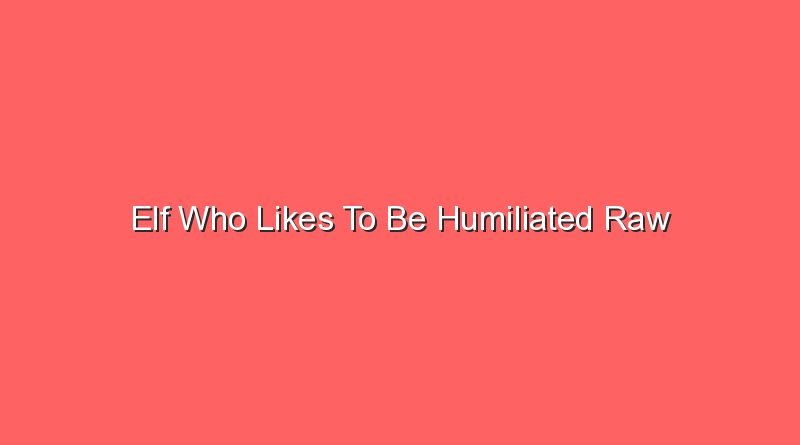 elf who likes to be humiliated raw 2 17807