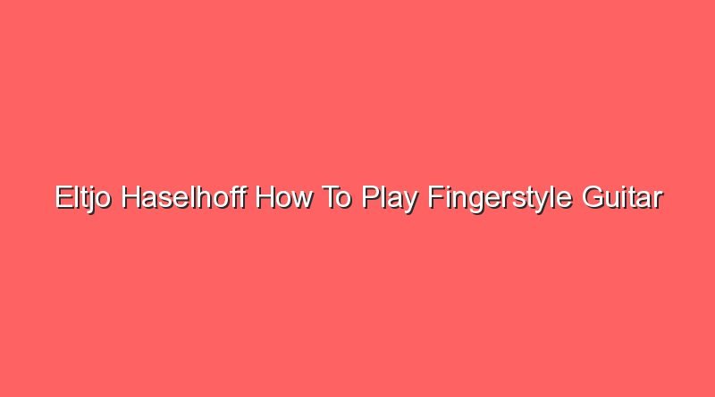 eltjo haselhoff how to play fingerstyle guitar 14974
