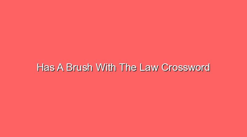 has a brush with the law crossword 12427