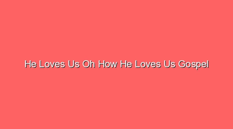 he loves us oh how he loves us gospel 14949