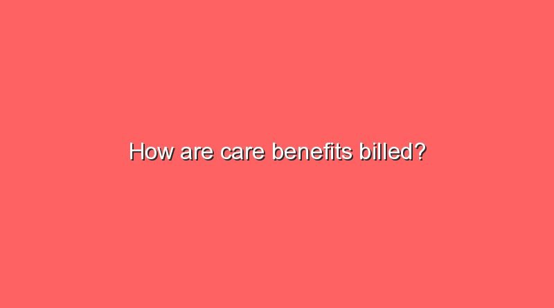 how are care benefits billed 15939