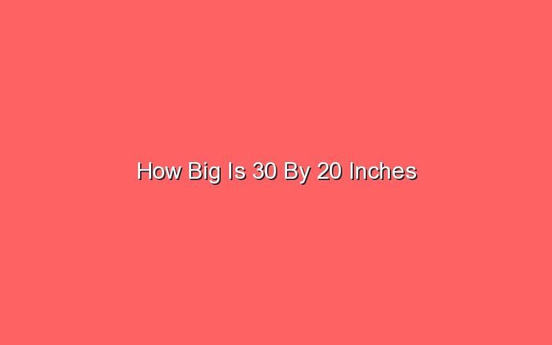 how-big-is-30-by-20-inches-sonic-hours