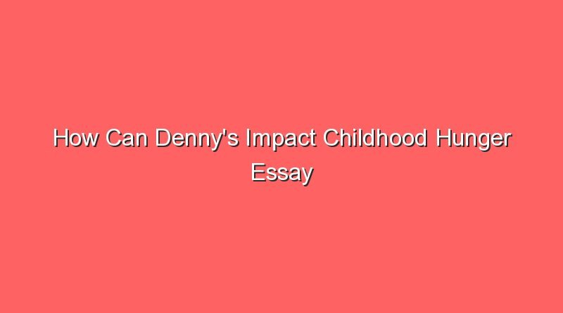 how can dennys impact childhood hunger essay 15023