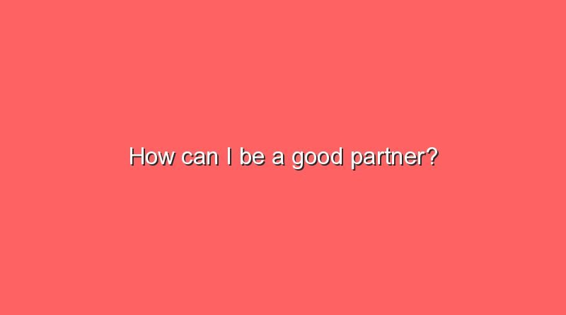 how can i be a good partner 8067