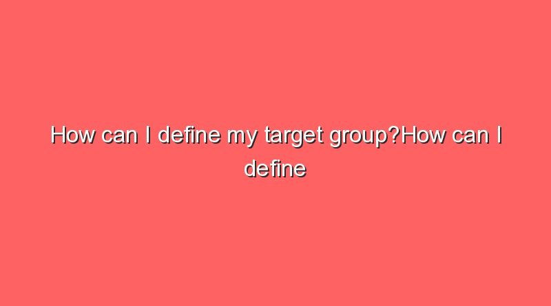 how can i define my target grouphow can i define my target group 7807