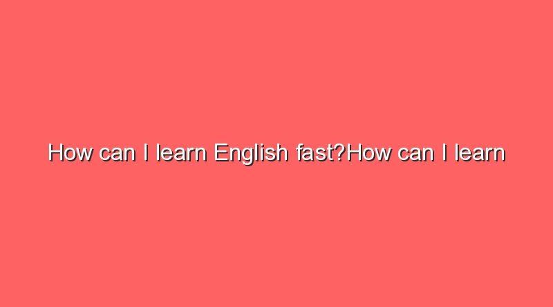 how can i learn english fasthow can i learn english fast 9498