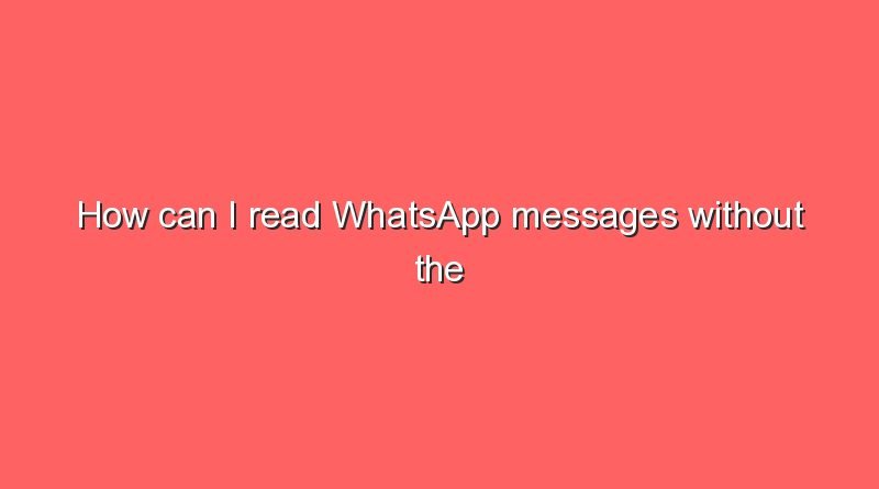 how can i read whatsapp messages without the other person seeinghow can i read whatsapp messages without the other person seeing 11081