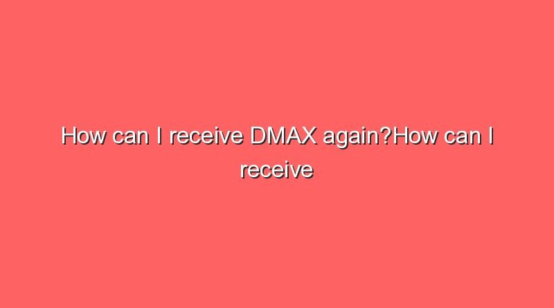 how can i receive dmax againhow can i receive dmax again 9360