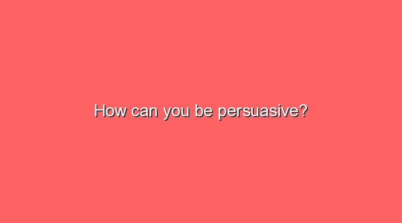 how can you be persuasive 7874