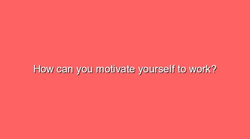 how can you motivate yourself to work 8524