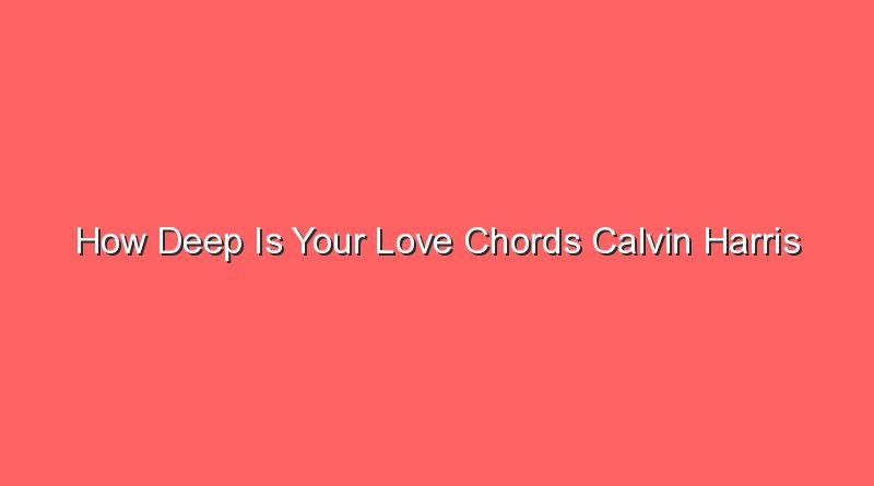 how deep is your love chords calvin harris 30643 1
