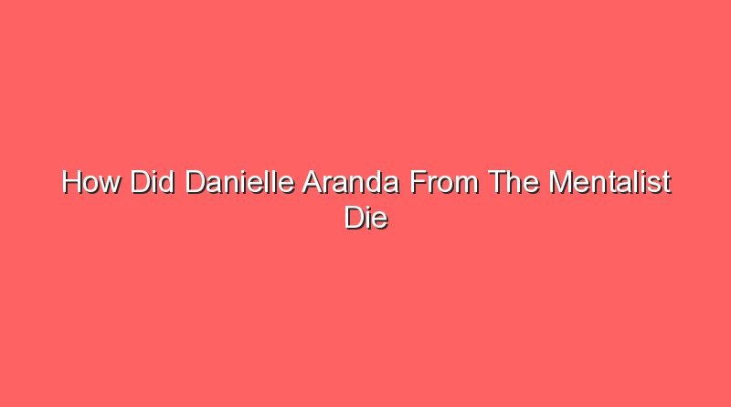 how did danielle aranda from the mentalist die 15067