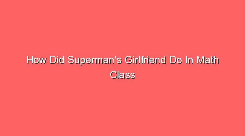 how did supermans girlfriend do in math class 30671 1