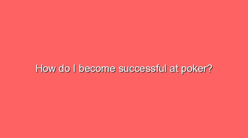 how do i become successful at poker 11019