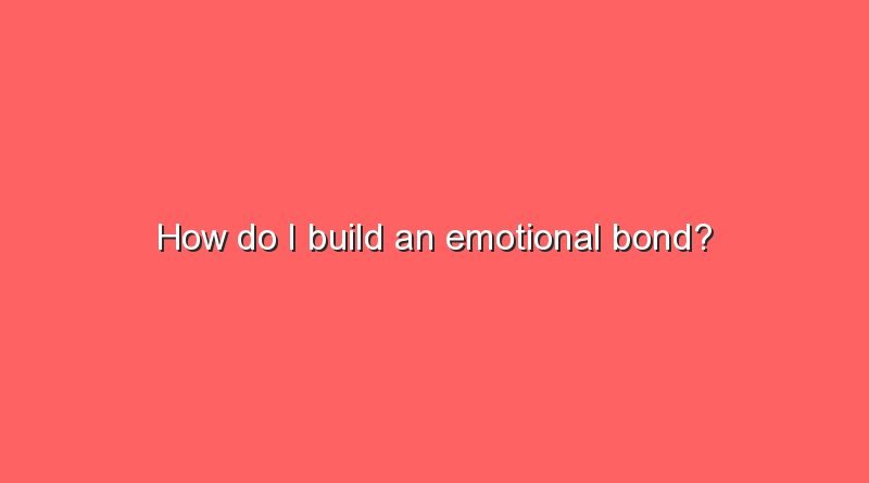 how do i build an emotional bond 10301