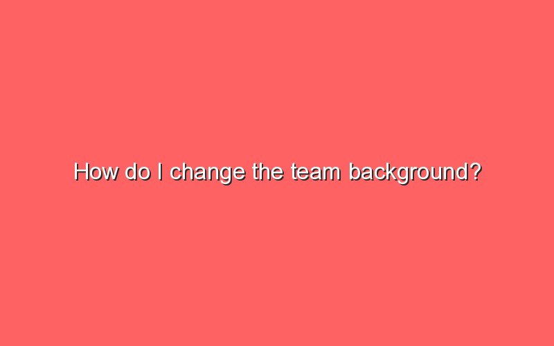 how-do-i-change-the-team-background-sonic-hours