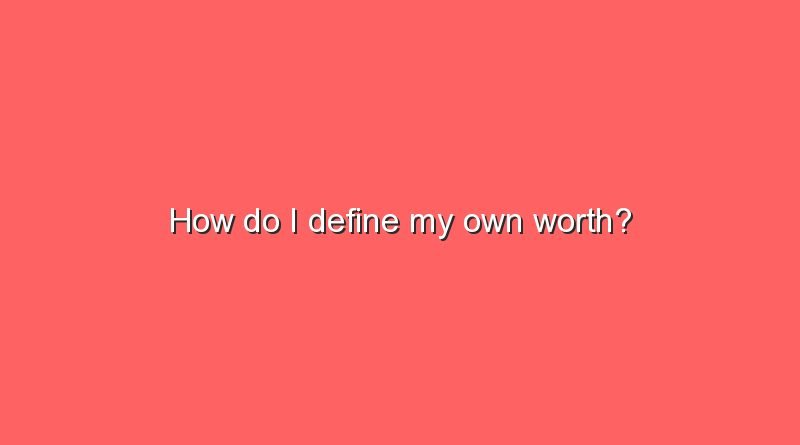 how do i define my own worth 7047