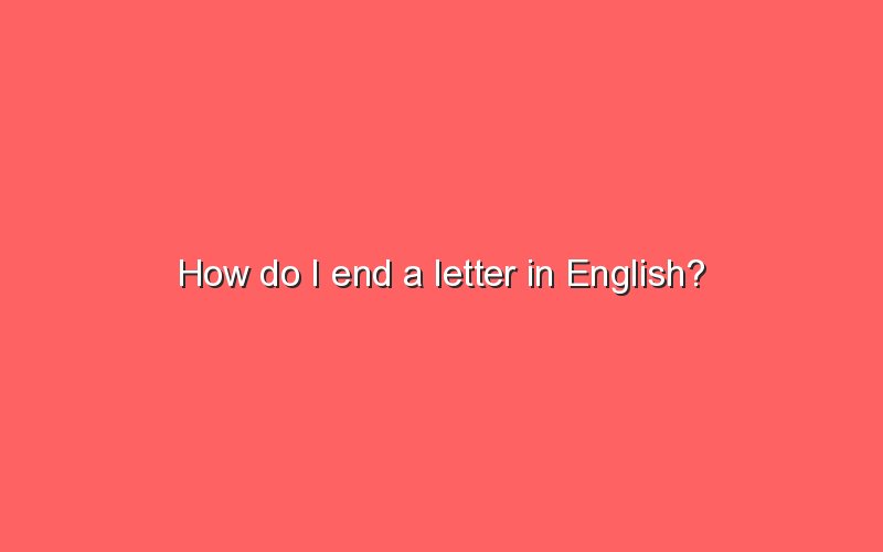 how-do-i-end-a-letter-in-english-sonic-hours