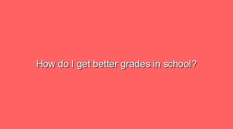 how do i get better grades in school 6911
