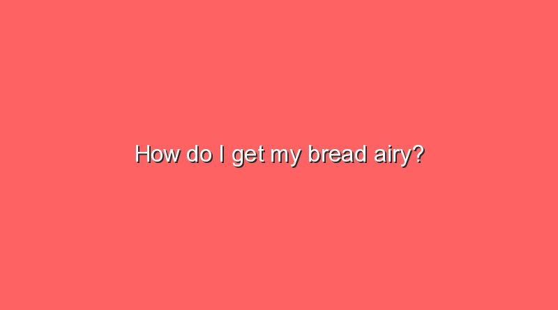 how do i get my bread airy 7836