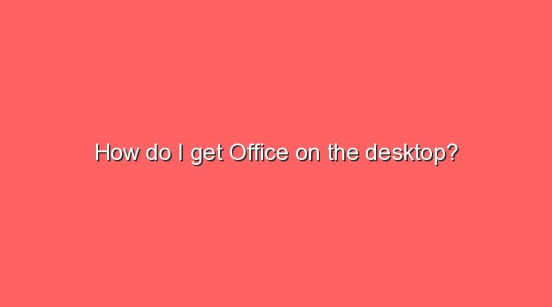 how do i get office on the desktop 10681
