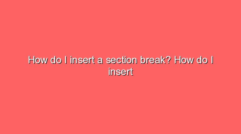 how do i insert a section break how do i insert a section break 5941