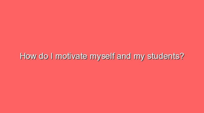 how do i motivate myself and my students 7847
