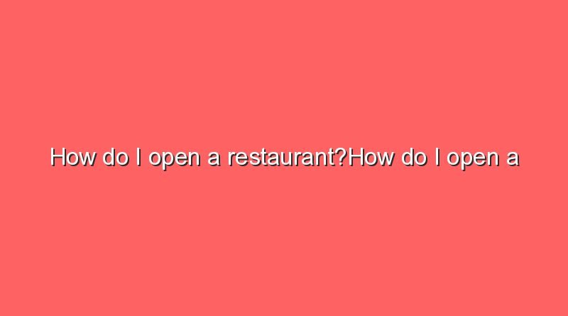how do i open a restauranthow do i open a restaurant 9488