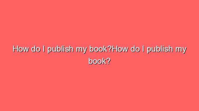 how do i publish my bookhow do i publish my book 11868