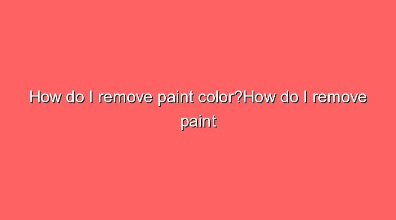 how do i remove paint colorhow do i remove paint color 8577