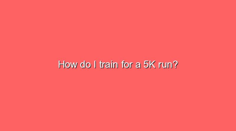 how do i train for a 5k run 9744