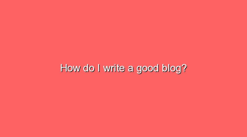 how do i write a good blog 7057