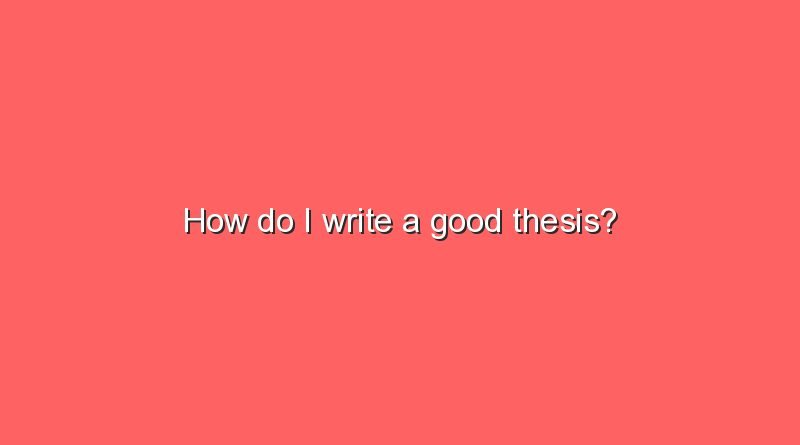 how do i write a good thesis 7118