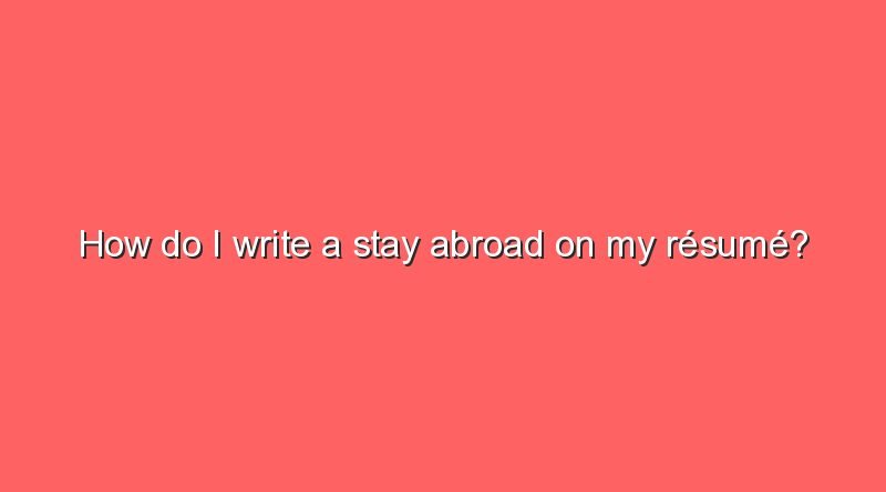 how do i write a stay abroad on my resume 6231