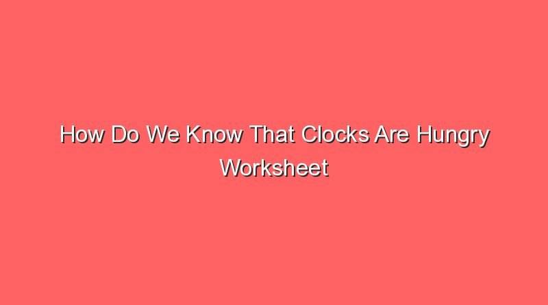how do we know that clocks are hungry worksheet 30769 1