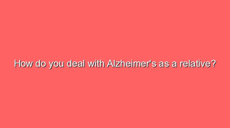 how do you deal with alzheimers as a relative 5670