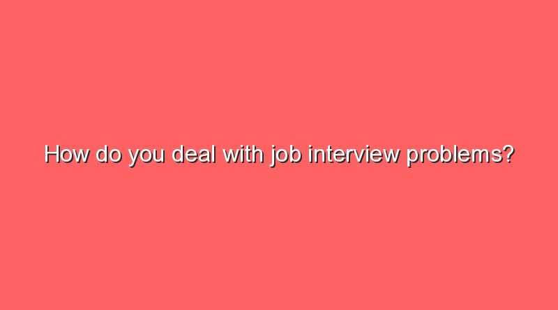 how do you deal with job interview problems 8620
