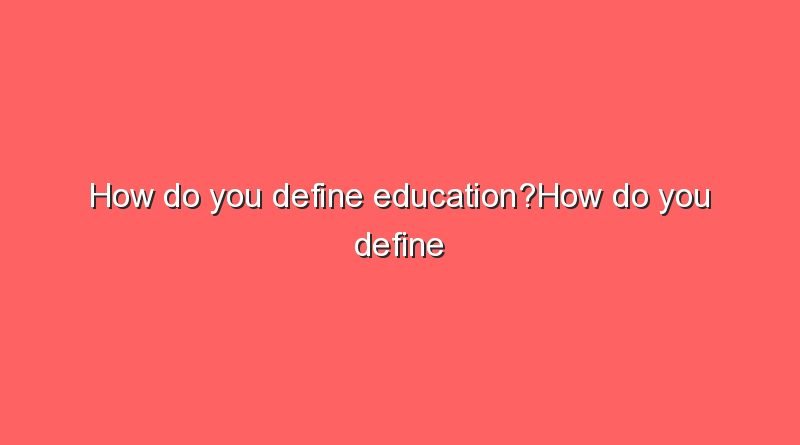 how do you define educationhow do you define education 11260