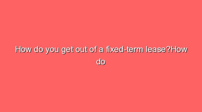 how do you get out of a fixed term leasehow do you get out of a fixed term lease 8732