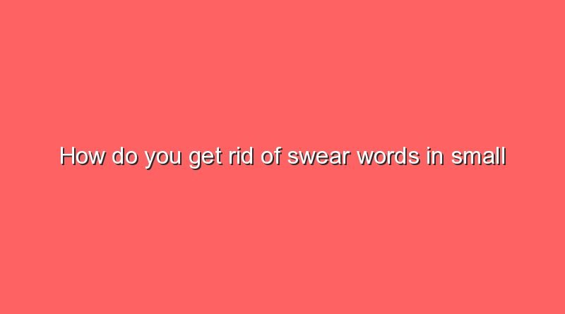 how do you get rid of swear words in small children 8836