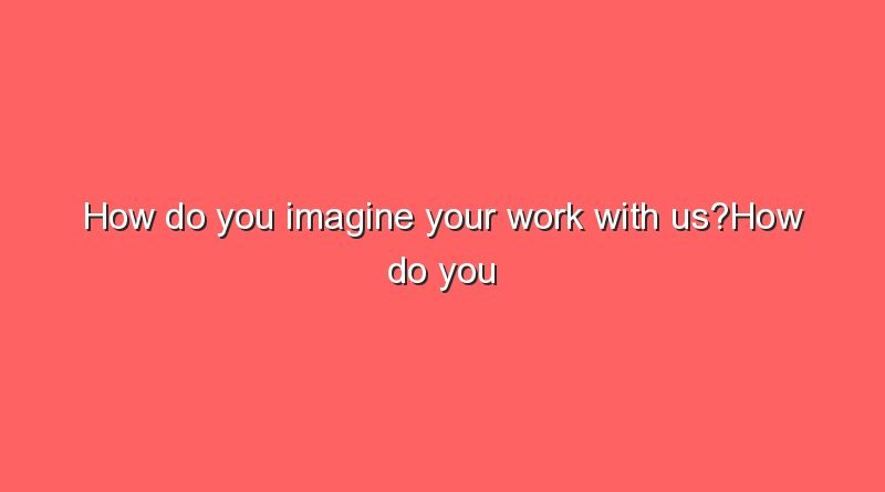 how do you imagine your work with ushow do you imagine your work with ushow do you imagine your work with us 8538