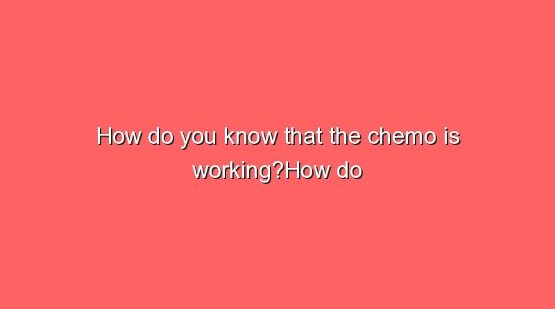 how do you know that the chemo is workinghow do you know that the chemo is working 9008