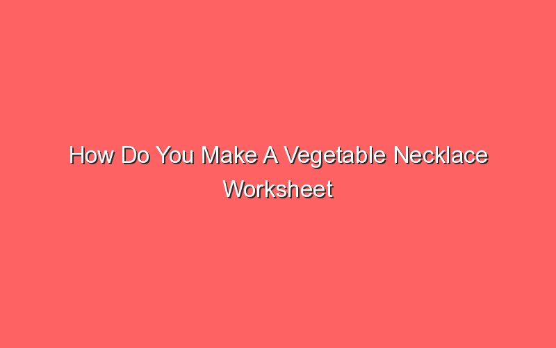 How Do You Make A Vegetable Necklace Worksheet Answers