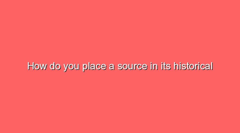 how do you place a source in its historical context 10627