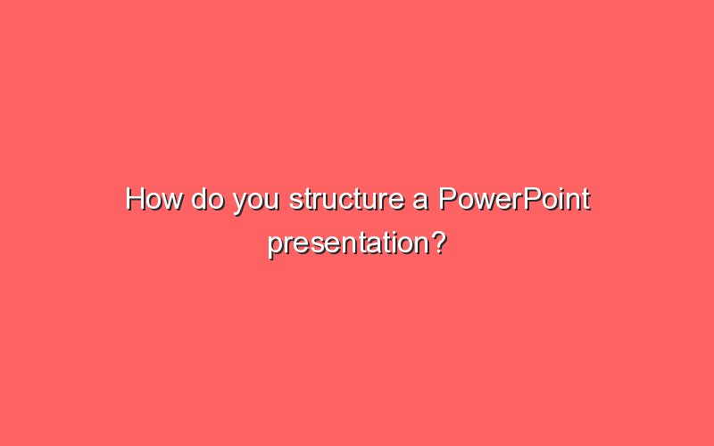 Best Way To Structure A Powerpoint Presentation