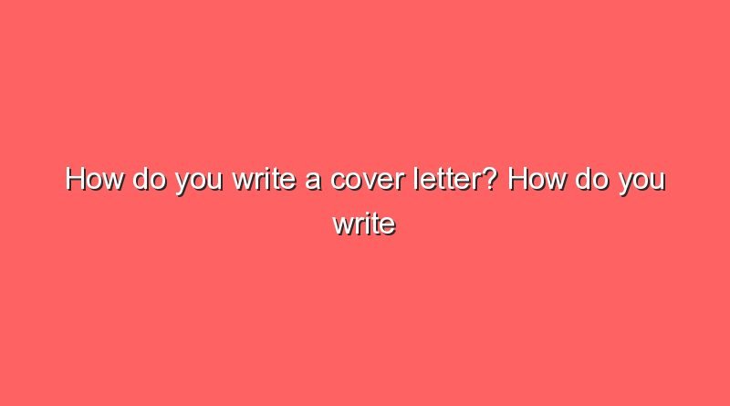 how do you write a cover letter how do you write a cover letter 11726