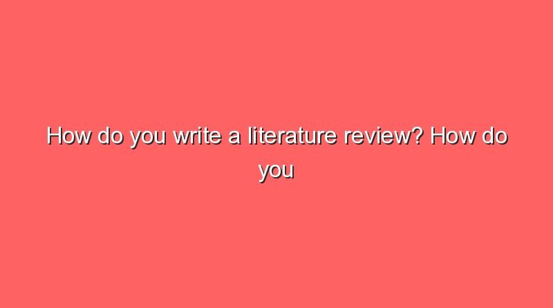 how do you write a literature review how do you write a literature review 6004