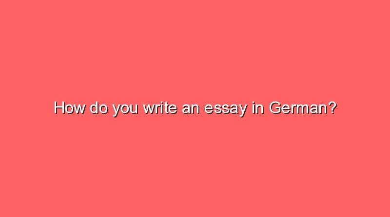 how do you write an essay in german 6059