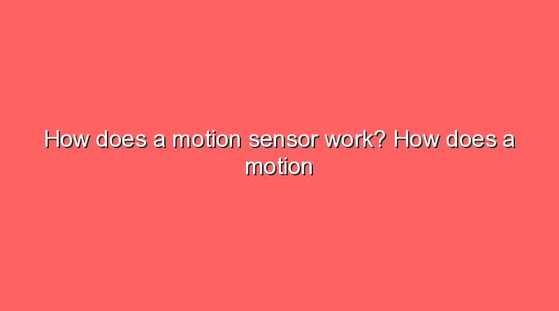 how does a motion sensor work how does a motion sensor work 5978
