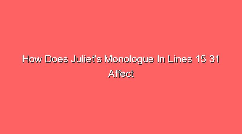 how does juliets monologue in lines 15 31 affect romeo 13167